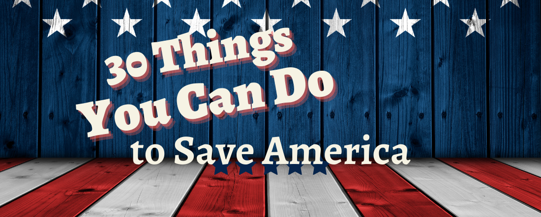 30 Things You Can Do to Save America