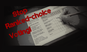 Ranked Choice Voting is a significant and dangerous change in how we elect our lawmakers.