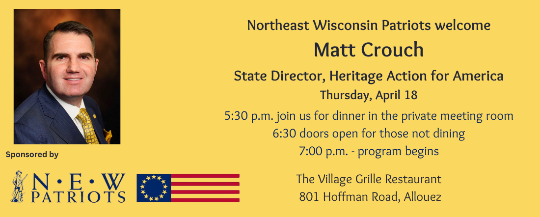 Northeast Wisconsin Patriots will host Matt Crouch of Heritage Action for America on Thursday, April 18, 2024.